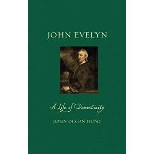 John Evelyn. A Life of Domesticity, Hardback - John Dixon Hunt imagine
