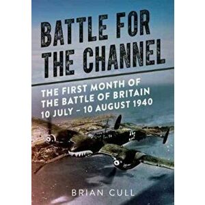 Battle for the Channel. The First Month of the Battle of Britain 10 July - 10 August 1940, Hardback - Brian Cull imagine