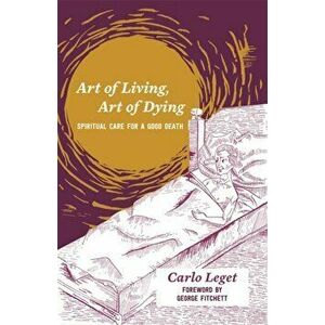 Art of Living, Art of Dying. Spiritual Care for a Good Death, Paperback - Carlo Leget imagine