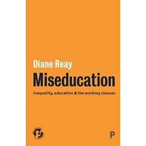 Miseducation. Inequality, Education and the Working Classes, Paperback - Diane Reay imagine