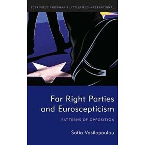 Far Right Parties and Euroscepticism. Patterns of Opposition, Hardback - Sofia Vasilopoulou imagine