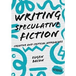 Writing Speculative Fiction. Creative and Critical Approaches, Paperback - Eugen Bacon imagine