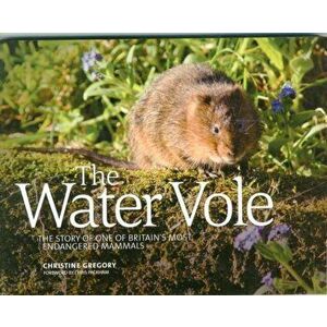 Water Vole. The Story of One of Britain's Most Endangered Mammals, Paperback - Christine Gregory imagine