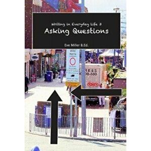 Writing in Everyday life 3: Asking Questions, Paperback - Eve Miller imagine