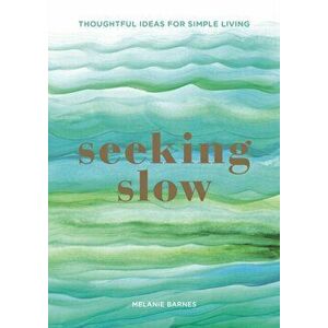 Seeking Slow. Reclaim Moments of Calm in Your Day, Hardback - Melanie Barnes imagine