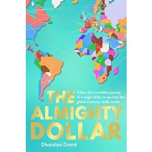 Almighty Dollar. Follow the Incredible Journey of a Single Dollar to See How the Global Economy Really Works, Hardback - Dharshini David imagine