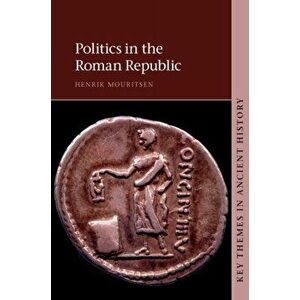 Politics in the Roman Republic, Paperback - Henrik Mouritsen imagine