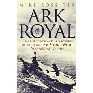 Ark Royal. Sailing Into Glory, Paperback - Mike Rossiter imagine