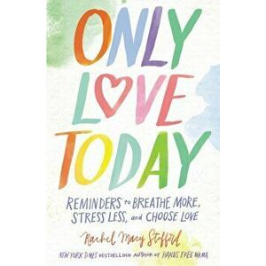 Only Love Today. Reminders to Breathe More, Stress Less, and Choose Love, Paperback - Rachel Macy Stafford imagine
