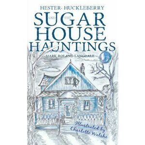 Hester, Huckleberry and the Sugar House Hauntings, Paperback - Mark Roland Langdale imagine