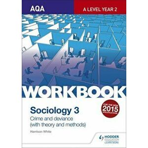 AQA Sociology for A Level Workbook 3: Crime and Deviance with Theory, Paperback - Harrison White imagine