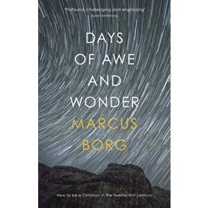 Days of Awe and Wonder. How to be a Christian in the Twenty-First Century, Paperback - Marcus Borg imagine