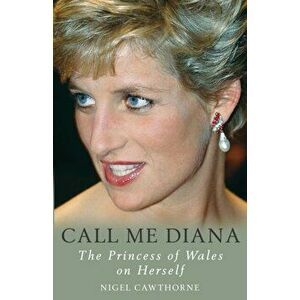 Call Me Diana. The Princess of Wales on the Princess of Wales, Paperback - Nigel Cawthorne imagine