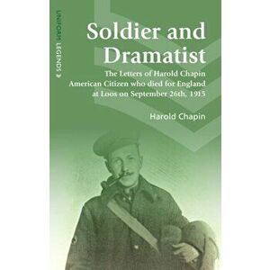 Soldier and Dramatist. The Letters of Harold Chapin American Citizen Who Died for England at Loos on September 26th, 1915, Paperback - Harold Chapin imagine
