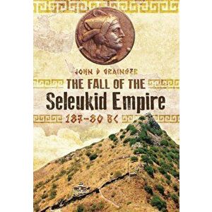Fall of Seleukid Empire 187-75 BC, Hardback - Ruth Symes imagine