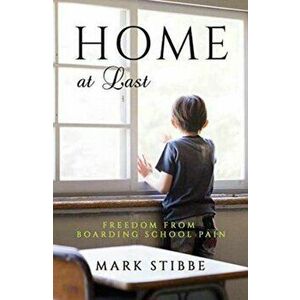 Home at Last. Freedom from Boarding School Pain, Paperback - Mark Stibbe imagine