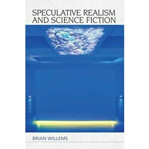 Speculative Realism and Science Fiction, Paperback - Brian Willems imagine