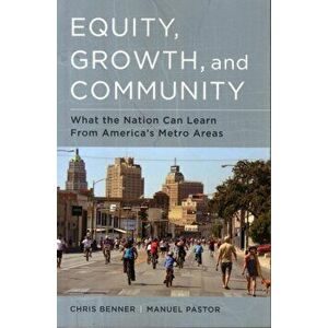 Equity, Growth, and Community. What the Nation Can Learn from America's Metro Areas, Paperback - Manuel Pastor imagine