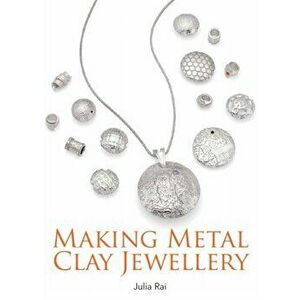 Making Metal Clay Jewellery, Paperback - Julia Rai imagine