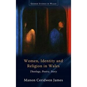 Women, Identity and Religion in Wales. Theology, Poetry, Story, Paperback - Manon Ceridwen James imagine