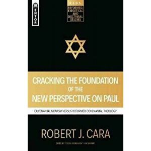 Cracking the Foundation of the New Perspective on Paul. Covenantal Nomism versus Reformed Covenantal Theology, Paperback - Robert J. Cara imagine