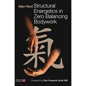 Structural Energetics in Zero Balancing Bodywork, Paperback - Alan Hext imagine