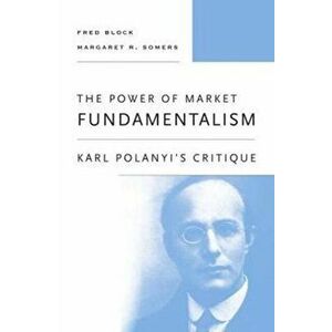 Power of Market Fundamentalism. Karl Polanyi's Critique, Paperback - Margaret R Somers imagine