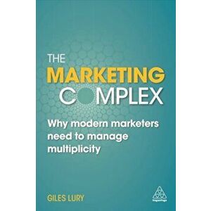 Marketing Complex. Why Modern Marketers Need to Manage Multiplicity, Paperback - Giles Lury imagine