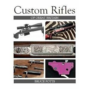 Custom Rifles of Great Britain, Hardback - Bruce Potts imagine