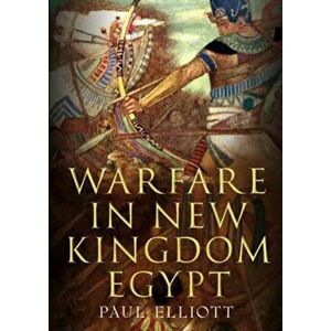 Warfare in New Kingdom Egypt, Hardback - Paul Elliott imagine