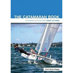 Catamaran Book. Catamaran Sailing from Start to Finish, Paperback - Brian Phipps imagine
