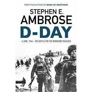 D-Day. June 6, 1944: The Battle For The Normandy Beaches, Paperback - Stephen E. Ambrose imagine