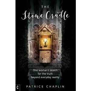 Stone Cradle. One Woman's Search for the Truth Beyond Everyday Reality, Paperback - Patrice Chaplin imagine
