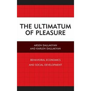 Ultimatum of Pleasure. Behavioral Economics and Social Development, Hardback - Karlen Dallakyan imagine