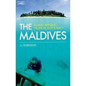 Maldives. Islamic Republic, Tropical Autocracy, Paperback - John Robinson imagine