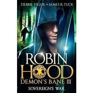 Sovereign's War, Demon's Bane III. Robin Hood, Paperback - James R. Tuck imagine