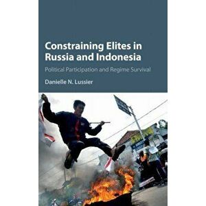 Constraining Elites in Russia and Indonesia. Political Participation and Regime Survival, Hardback - Danielle N. Lussier imagine