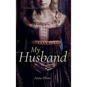 My Husband. The Extraordinary History of Nicholas Brome, Paperback - Anne Elliott imagine