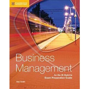 Business Management for the IB Diploma Exam Preparation Guide, Paperback - Alex Smith imagine