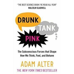 Drunk Tank Pink. The Subconscious Forces that Shape How We Think, Feel, and Behave, Paperback - Adam Alter imagine