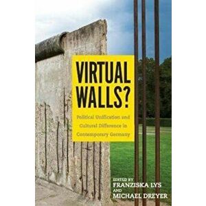 Virtual Walls? - Political Unification and Cultural Difference in Contemporary Germany, Hardback - Michael Dreyer imagine