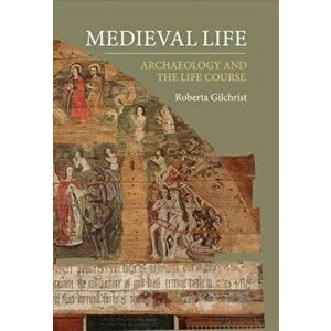 Medieval Life - Archaeology and the Life Course, Paperback - Roberta Gilchrist imagine