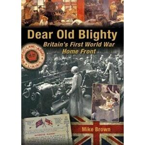 Dear Old Blighty. Britain'S First World War Home Front, Paperback - *** imagine