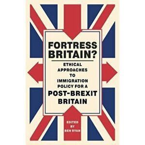 Fortress Britain?. Ethical Approaches to Immigration Policy for a Post-Brexit Britain, Paperback - *** imagine