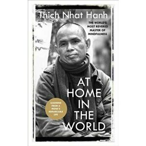 At Home In The World. Stories and Essential Teachings From A Monk's Life, Paperback - Thich Nhat Hanh imagine
