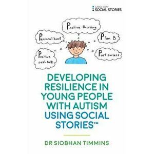 Developing Resilience in Young People with Autism using Social Stories (TM), Paperback - Siobhan Timmins imagine
