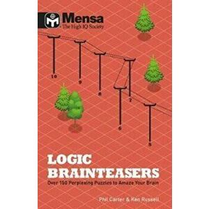 Mensa Logic Brain Teasers. Over 150 logic puzzles of all descriptions, Paperback - Philip Carter imagine