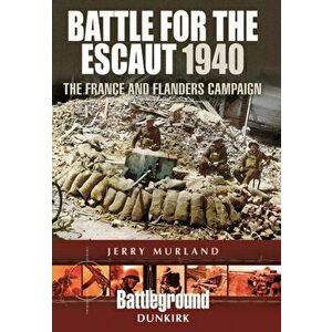 Battle for the Escaut 1940: The France and Flanders Campaign, Paperback - Jerry Murland imagine