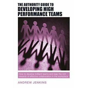 Authority Guide to Developing High-performance Teams, Paperback - Andrew Jenkins imagine
