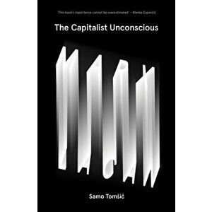 Capitalist Unconscious. Marx and Lacan, Paperback - Samo Tomsic imagine
